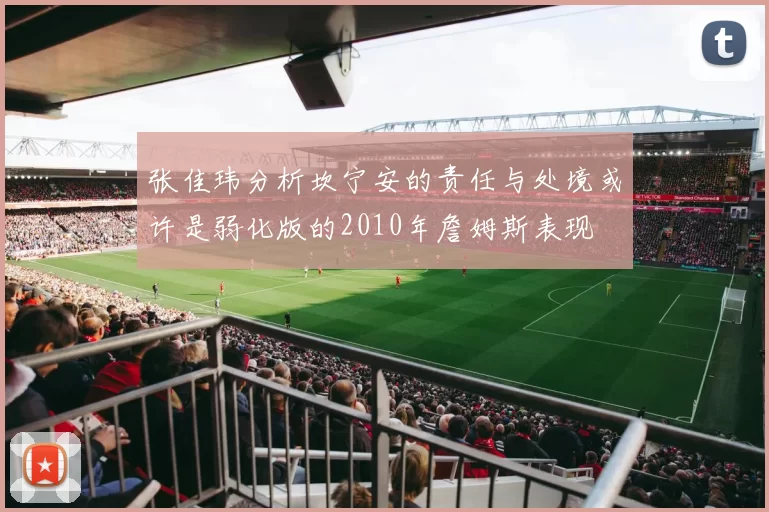 张佳玮分析坎宁安的责任与处境或许是弱化版的2010年詹姆斯表现