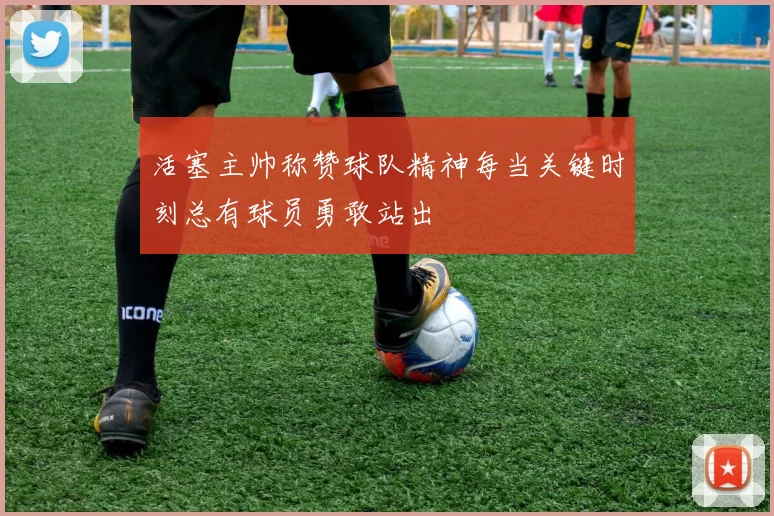 活塞主帅称赞球队精神每当关键时刻总有球员勇敢站出